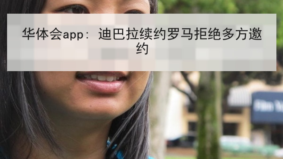 华体会app: 迪巴拉续约罗马拒绝多方邀约